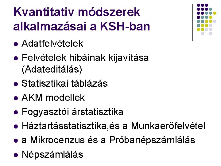 Kvantitativ módszerek alkalmazásai a KSH-ban l l l l Adatfelvételek Felvételek hibáinak kijavítása (Adateditálás)