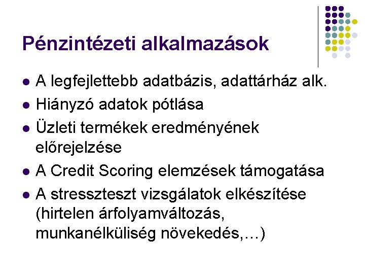 Pénzintézeti alkalmazások l l l A legfejlettebb adatbázis, adattárház alk. Hiányzó adatok pótlása Üzleti