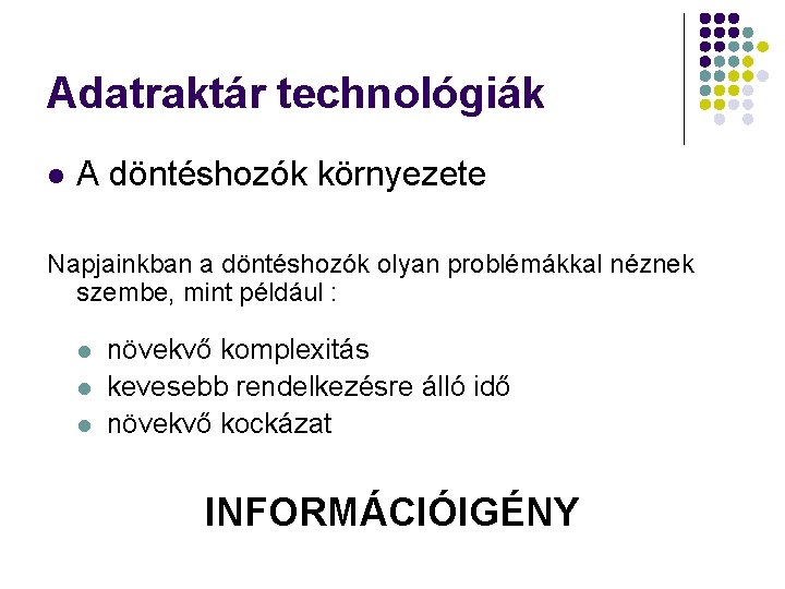 Adatraktár technológiák l A döntéshozók környezete Napjainkban a döntéshozók olyan problémákkal néznek szembe, mint
