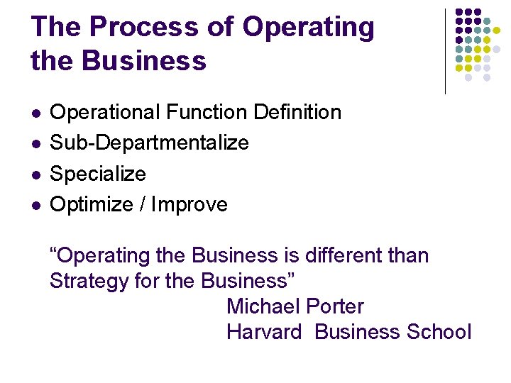 The Process of Operating the Business l l Operational Function Definition Sub-Departmentalize Specialize Optimize