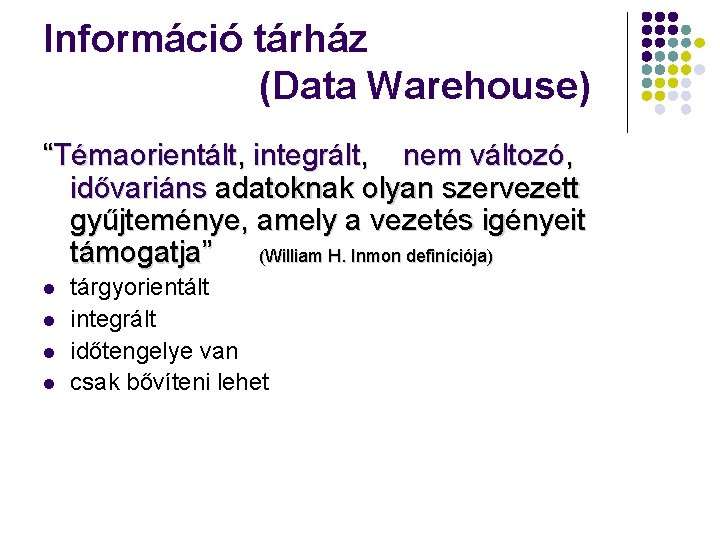 Információ tárház (Data Warehouse) “Témaorientált, integrált, nem változó, idővariáns adatoknak olyan szervezett gyűjteménye, amely