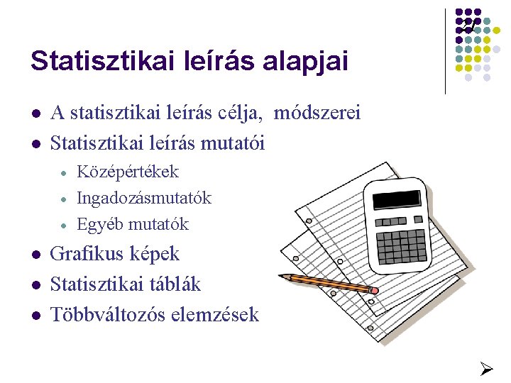 21 Statisztikai leírás alapjai l l A statisztikai leírás célja, módszerei Statisztikai leírás mutatói