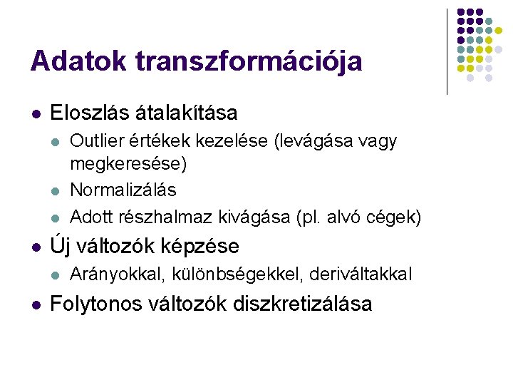 Adatok transzformációja l Eloszlás átalakítása l l Új változók képzése l l Outlier értékek