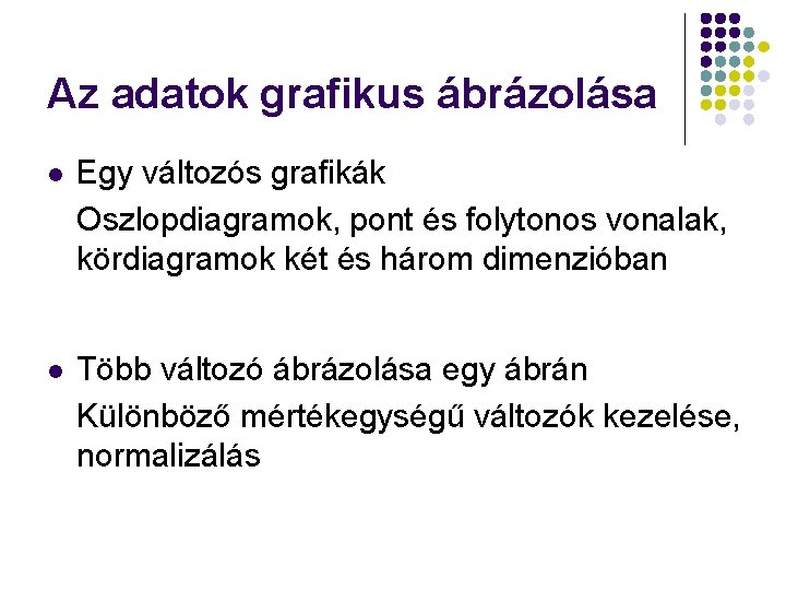 Az adatok grafikus ábrázolása l Egy változós grafikák Oszlopdiagramok, pont és folytonos vonalak, kördiagramok