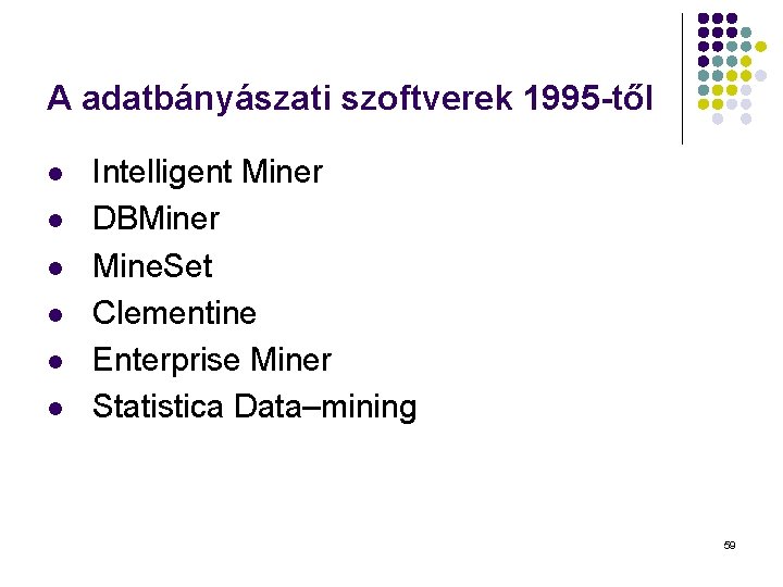 A adatbányászati szoftverek 1995 -től l l l Intelligent Miner DBMiner Mine. Set Clementine