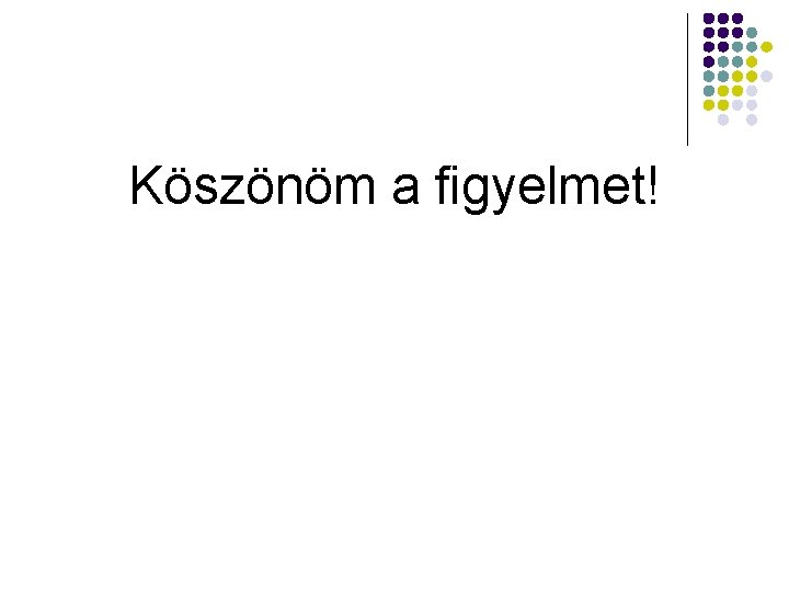 Köszönöm a figyelmet! 