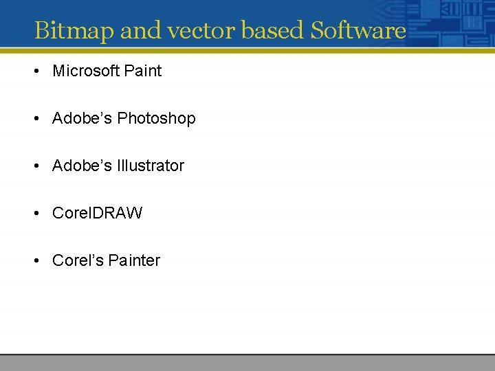 Bitmap and vector based Software • Microsoft Paint • Adobe’s Photoshop • Adobe’s Illustrator