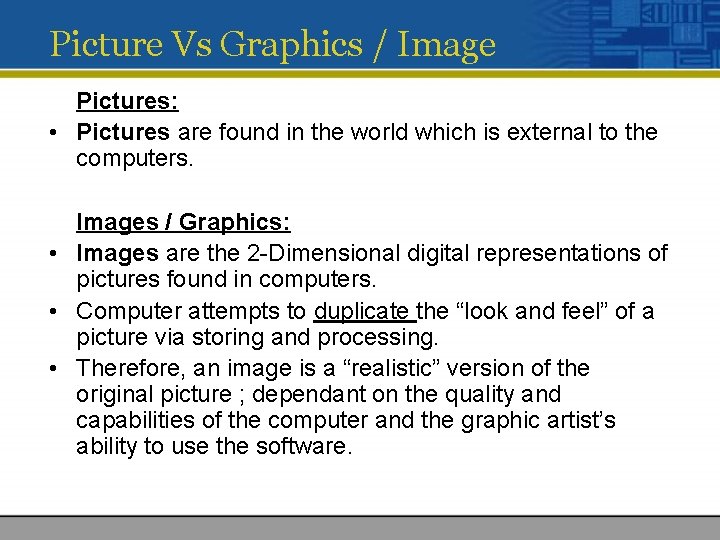 Picture Vs Graphics / Image Pictures: • Pictures are found in the world which
