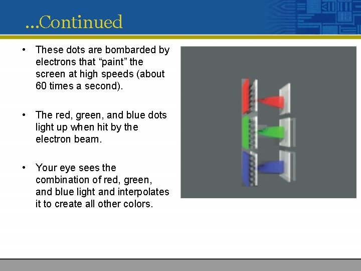 …Continued • These dots are bombarded by electrons that “paint” the screen at high