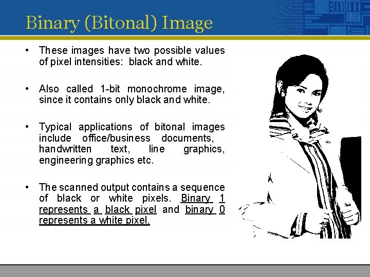 Binary (Bitonal) Image • These images have two possible values of pixel intensities: black