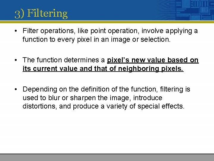3) Filtering • Filter operations, like point operation, involve applying a function to every