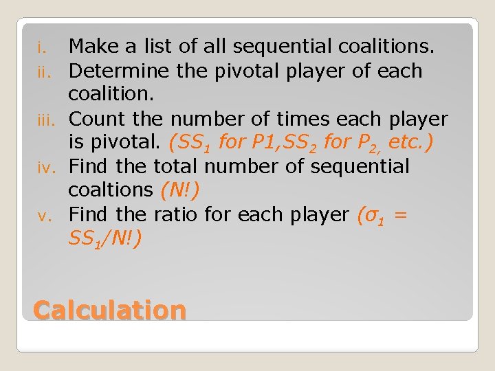 i. iii. iv. v. Make a list of all sequential coalitions. Determine the pivotal