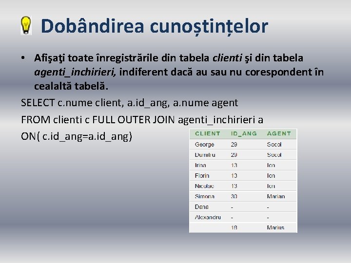 Dobândirea cunoștințelor • Afişaţi toate înregistrările din tabela clienti şi din tabela agenti_inchirieri, indiferent