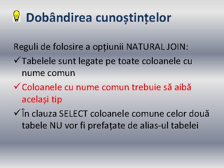 Dobândirea cunoștințelor Reguli de folosire a opțiunii NATURAL JOIN: ü Tabelele sunt legate pe