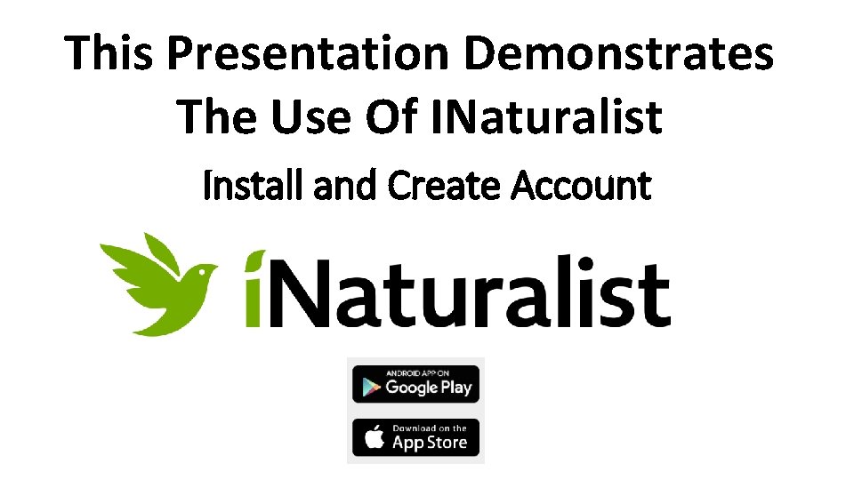 This Presentation Demonstrates The Use Of INaturalist Install and Create Account 