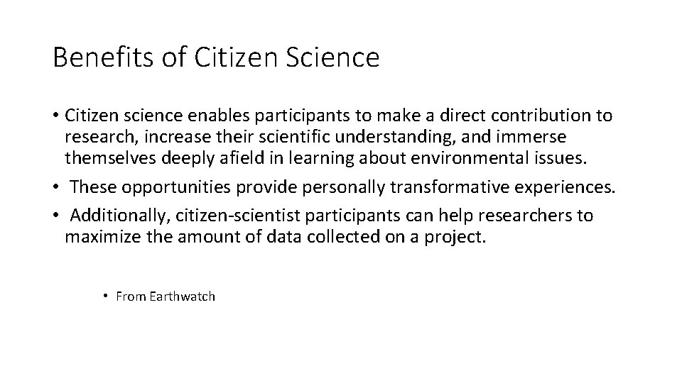 Benefits of Citizen Science • Citizen science enables participants to make a direct contribution