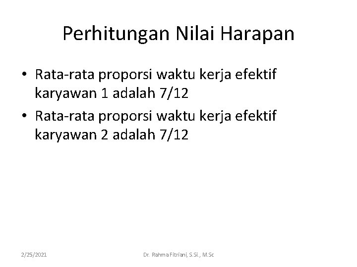 Perhitungan Nilai Harapan • Rata-rata proporsi waktu kerja efektif karyawan 1 adalah 7/12 •