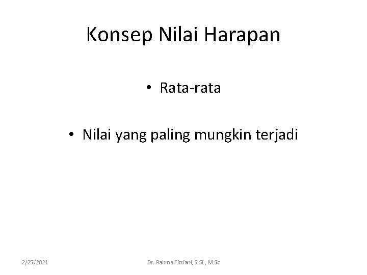Konsep Nilai Harapan • Rata-rata • Nilai yang paling mungkin terjadi 2/25/2021 Dr. Rahma