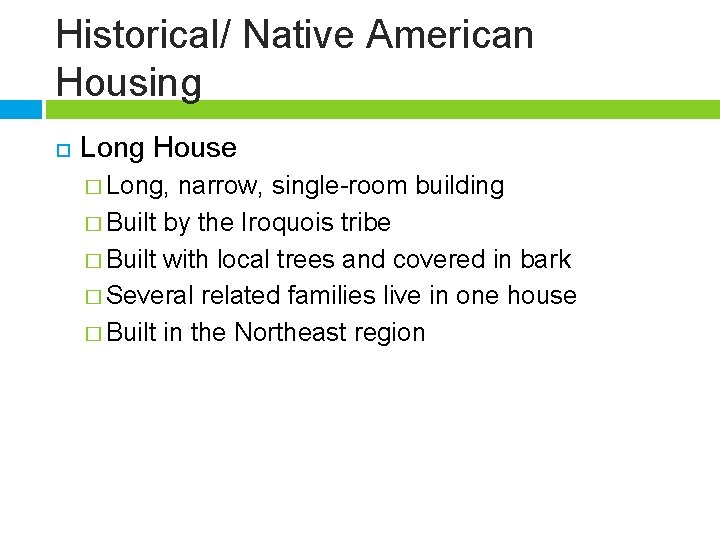 Historical/ Native American Housing Long House � Long, narrow, single-room building � Built by