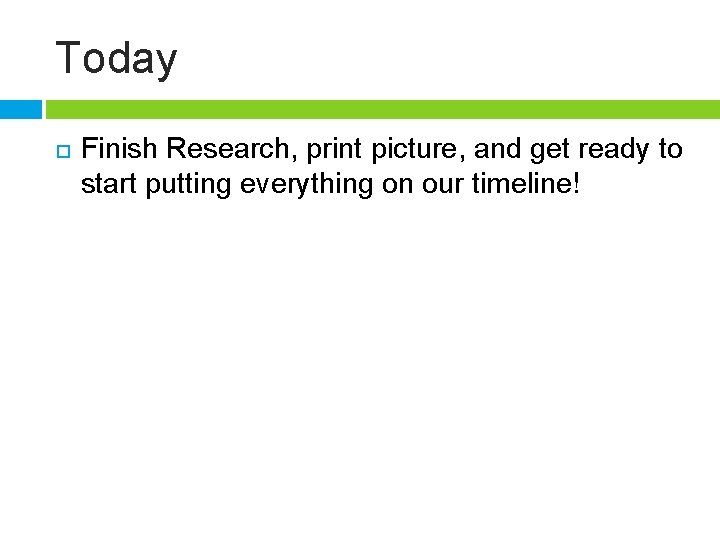 Today Finish Research, print picture, and get ready to start putting everything on our