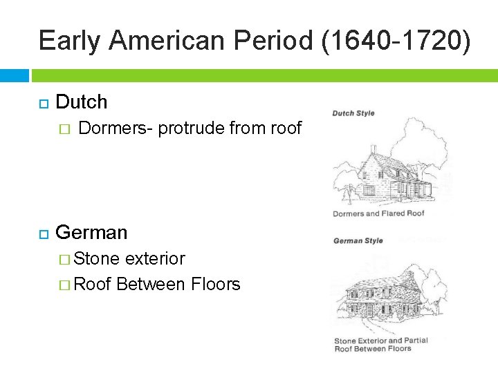 Early American Period (1640 -1720) Dutch � Dormers- protrude from roof German � Stone