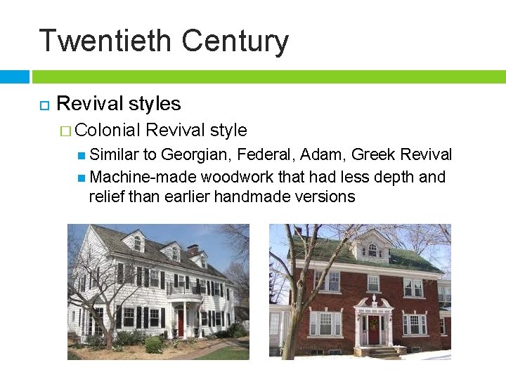 Twentieth Century Revival styles � Colonial Similar Revival style to Georgian, Federal, Adam, Greek