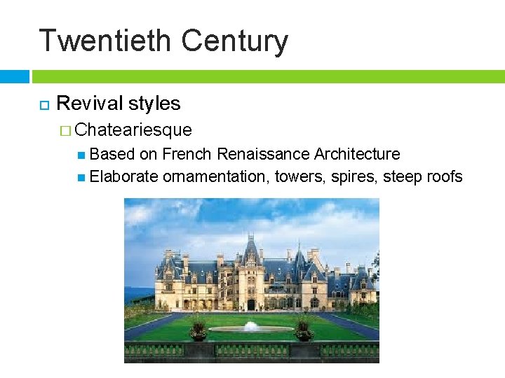 Twentieth Century Revival styles � Chateariesque Based on French Renaissance Architecture Elaborate ornamentation, towers,