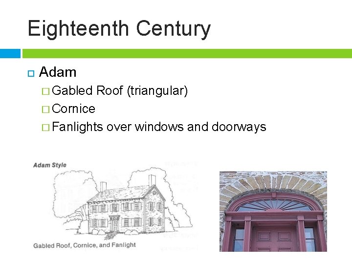 Eighteenth Century Adam � Gabled Roof (triangular) � Cornice � Fanlights over windows and