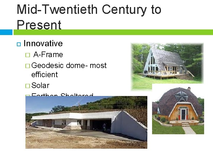 Mid-Twentieth Century to Present Innovative A-Frame � Geodesic dome- most efficient � Solar �