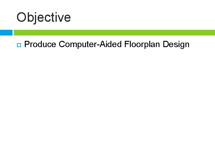 Objective Produce Computer-Aided Floorplan Design 