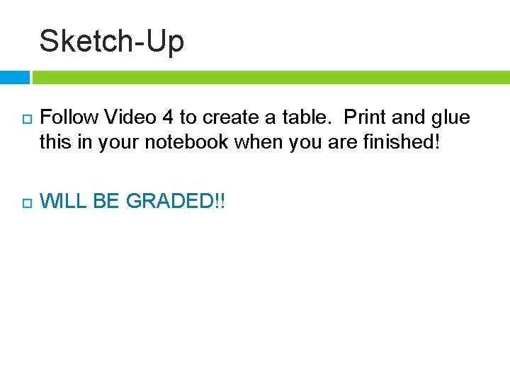 Sketch-Up Follow Video 4 to create a table. Print and glue this in your