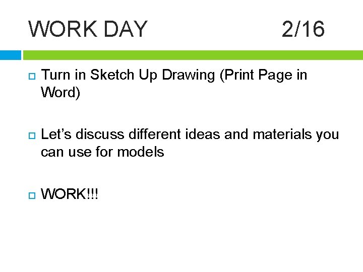 WORK DAY 2/16 Turn in Sketch Up Drawing (Print Page in Word) Let’s discuss