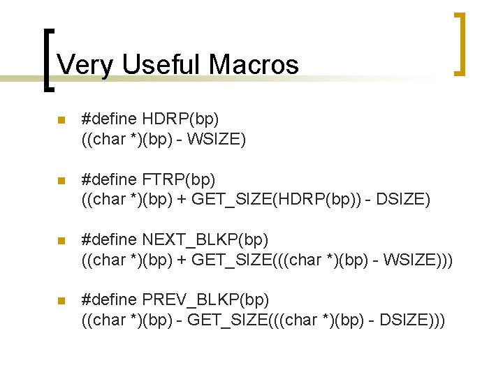 Very Useful Macros n #define HDRP(bp) ((char *)(bp) - WSIZE) n #define FTRP(bp) ((char