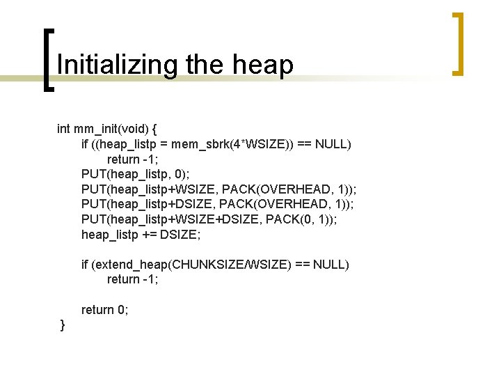 Initializing the heap int mm_init(void) { if ((heap_listp = mem_sbrk(4*WSIZE)) == NULL) return -1;