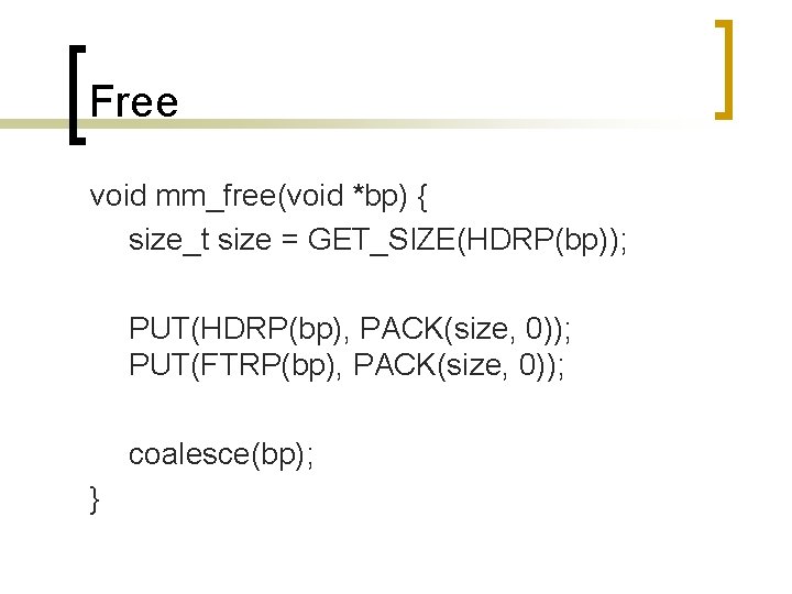Free void mm_free(void *bp) { size_t size = GET_SIZE(HDRP(bp)); PUT(HDRP(bp), PACK(size, 0)); PUT(FTRP(bp), PACK(size,