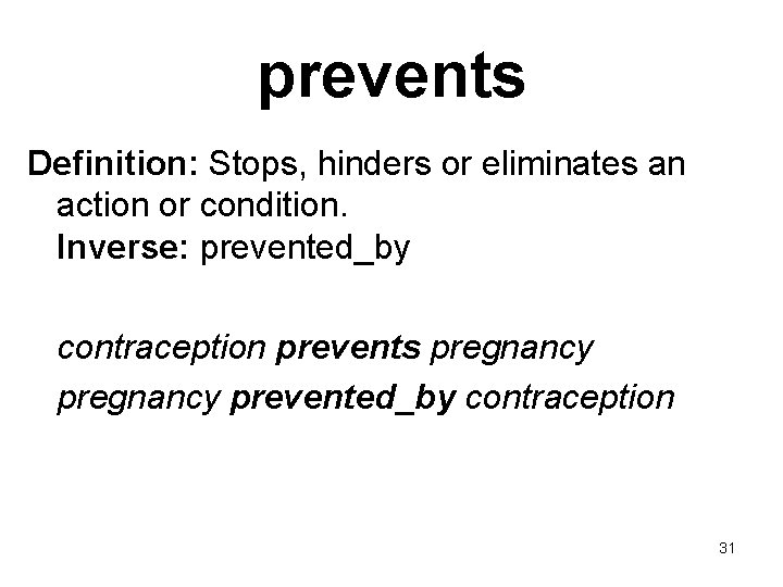 prevents Definition: Stops, hinders or eliminates an action or condition. Inverse: prevented_by contraception prevents