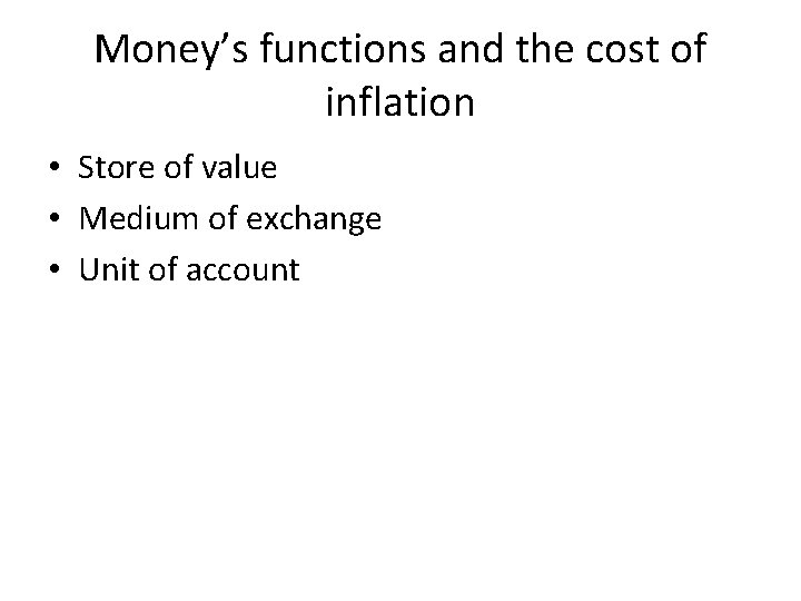 Money’s functions and the cost of inflation • Store of value • Medium of