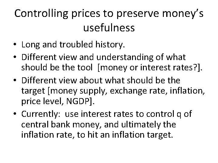 Controlling prices to preserve money’s usefulness • Long and troubled history. • Different view