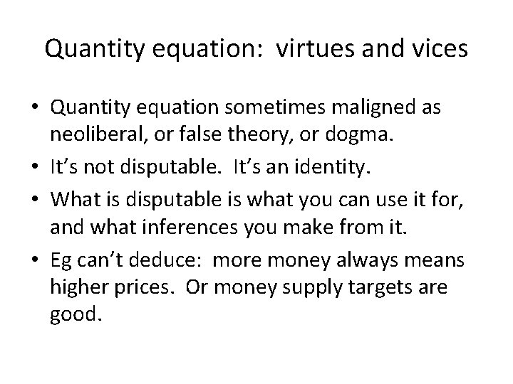 Quantity equation: virtues and vices • Quantity equation sometimes maligned as neoliberal, or false