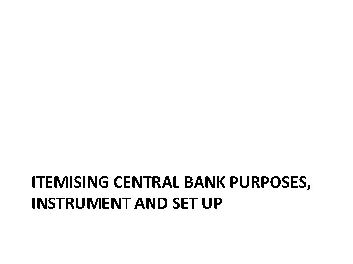 ITEMISING CENTRAL BANK PURPOSES, INSTRUMENT AND SET UP 