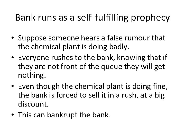 Bank runs as a self-fulfilling prophecy • Suppose someone hears a false rumour that