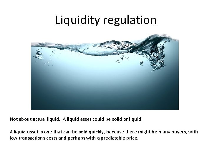 Liquidity regulation Not about actual liquid. A liquid asset could be solid or liquid!