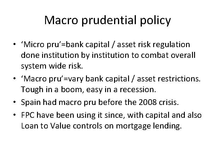Macro prudential policy • ‘Micro pru’=bank capital / asset risk regulation done institution by