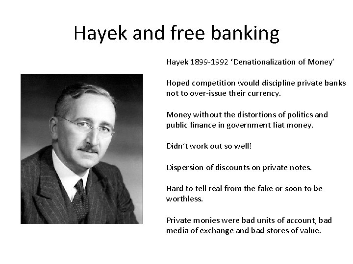 Hayek and free banking Hayek 1899 -1992 ‘Denationalization of Money’ Hoped competition would discipline