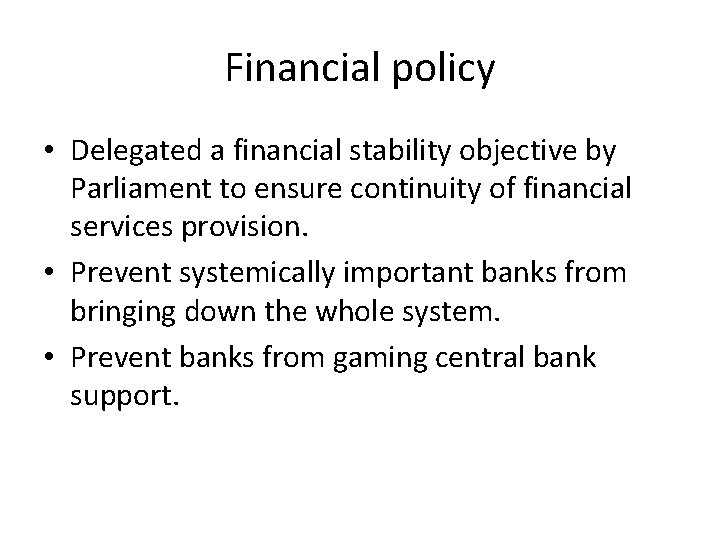 Financial policy • Delegated a financial stability objective by Parliament to ensure continuity of