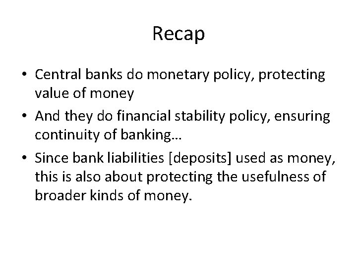 Recap • Central banks do monetary policy, protecting value of money • And they