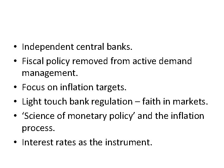  • Independent central banks. • Fiscal policy removed from active demand management. •