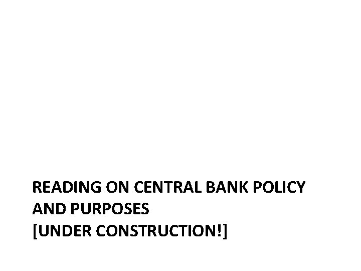 READING ON CENTRAL BANK POLICY AND PURPOSES [UNDER CONSTRUCTION!] 