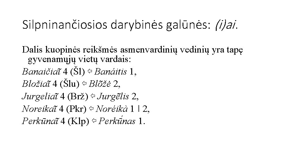 Silpninančiosios darybinės galūnės: (i)ai. Dalis kuopinės reikšmės asmenvardinių vedinių yra tapę gyvenamųjų vietų vardais: