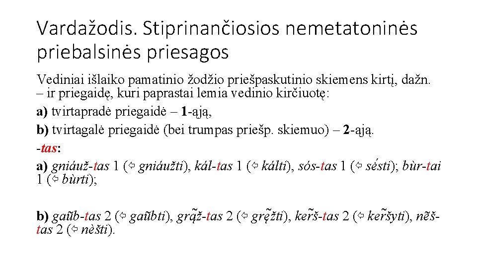 Vardažodis. Stiprinančiosios nemetatoninės priebalsinės priesagos Vediniai išlaiko pamatinio žodžio priešpaskutinio skiemens kirtį, dažn. –